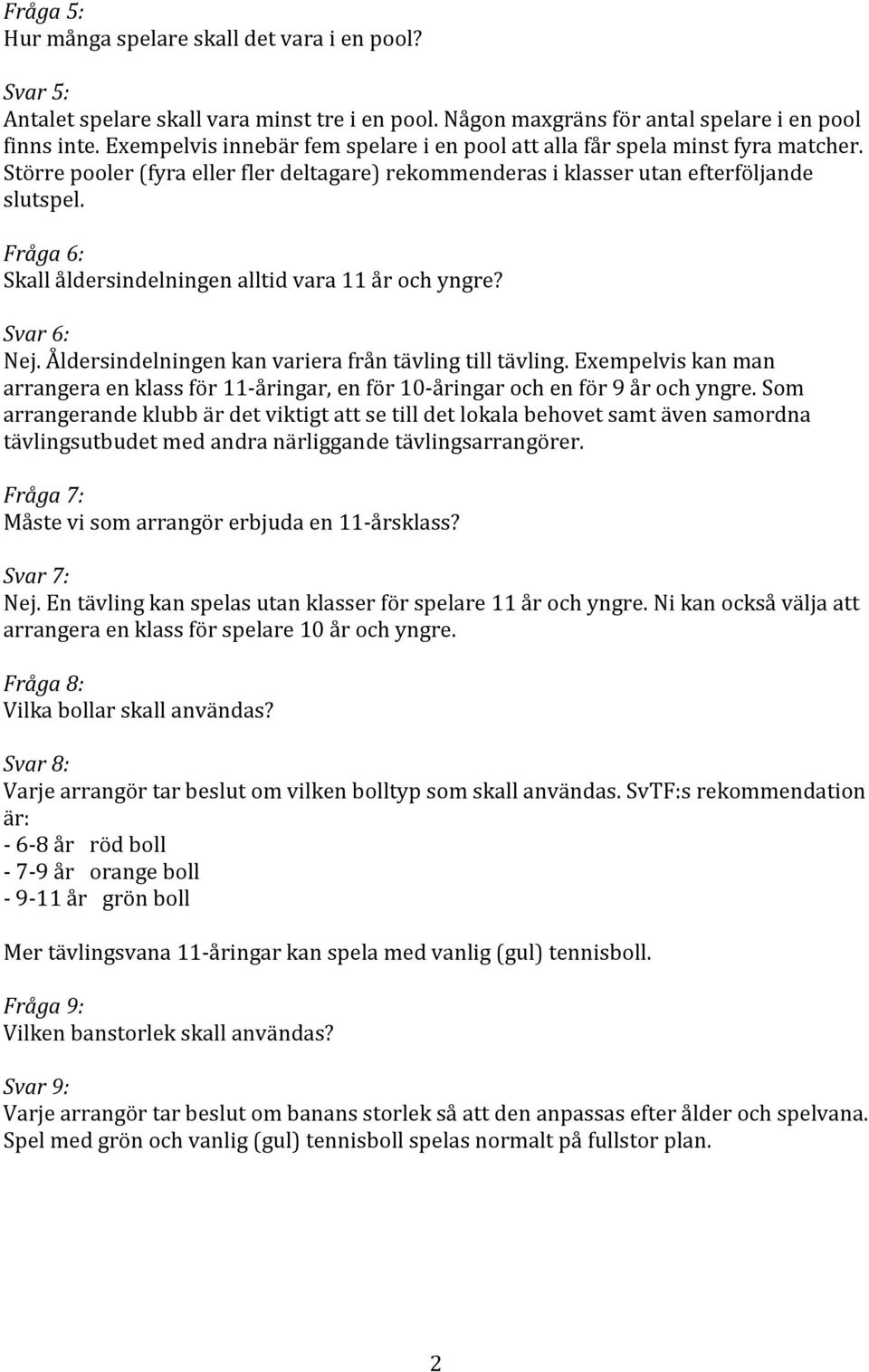 Fråga 6: Skall åldersindelningen alltid vara 11 år och yngre? Svar 6: Nej. Åldersindelningen kan variera från tävling till tävling.