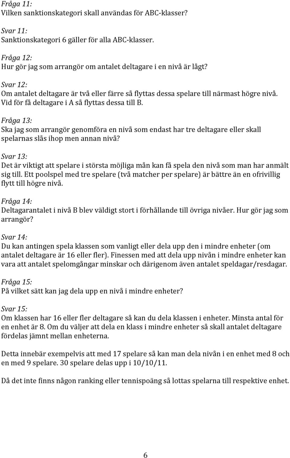 Fråga 13: Ska jag som arrangör genomföra en nivå som endast har tre deltagare eller skall spelarnas slås ihop men annan nivå?