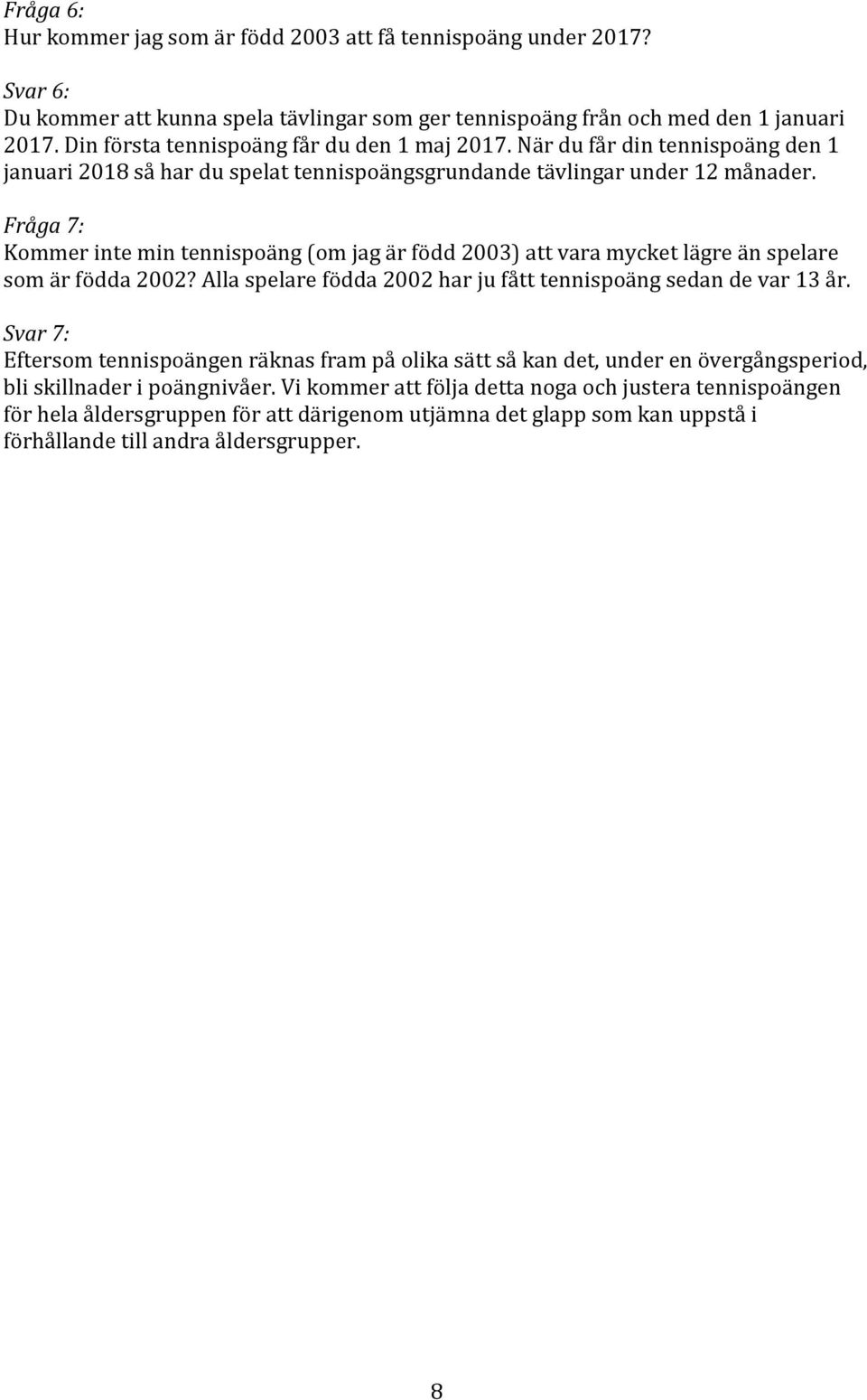 Fråga 7: Kommer inte min tennispoäng (om jag är född 2003) att vara mycket lägre än spelare som är födda 2002? Alla spelare födda 2002 har ju fått tennispoäng sedan de var 13 år.