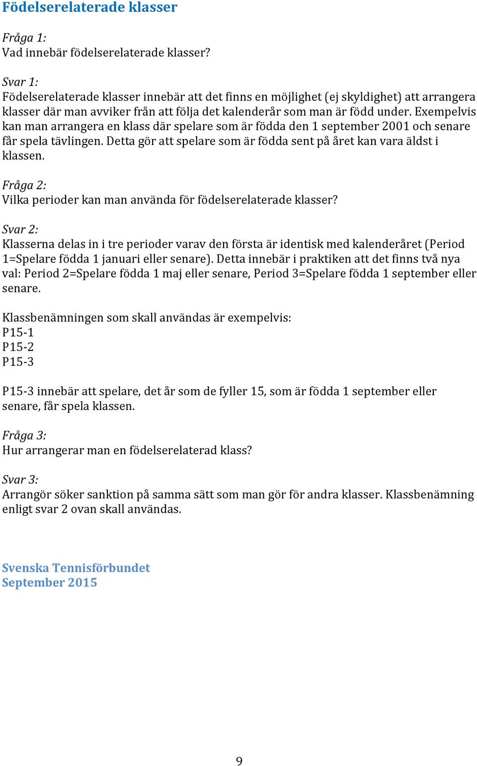 Exempelvis kan man arrangera en klass där spelare som är födda den 1 september 2001 och senare får spela tävlingen. Detta gör att spelare som är födda sent på året kan vara äldst i klassen.