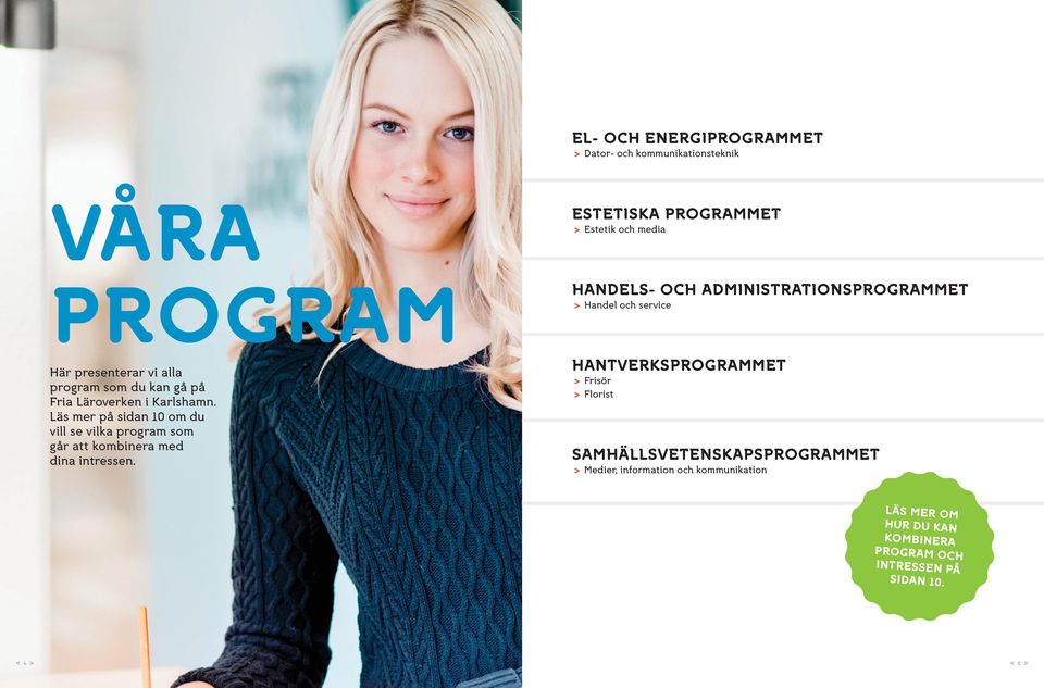 ESTETISKA PROGRAMMET > > Estetik och media HANDELS- OCH ADMINISTRATIONSPROGRAMMET > > Handel och service HANTVERKSPROGRAMMET > >