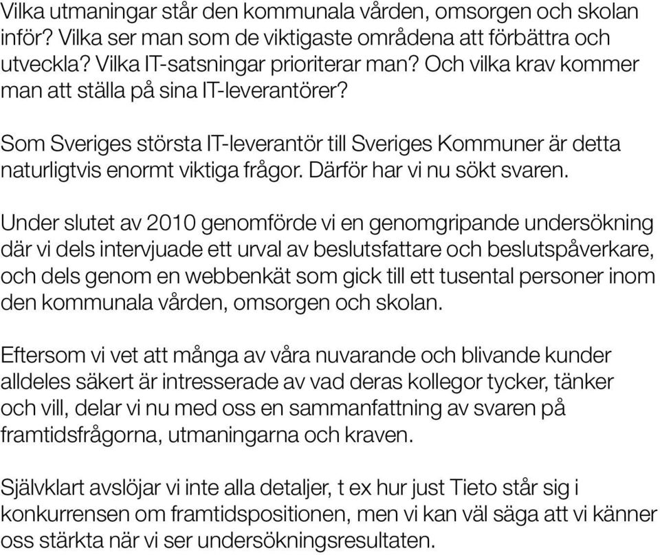 Under slutet av 2010 genomförde vi en genomgripande undersökning där vi dels intervjuade ett urval av beslutsfattare och beslutspåverkare, och dels genom en webbenkät som gick till ett tusental