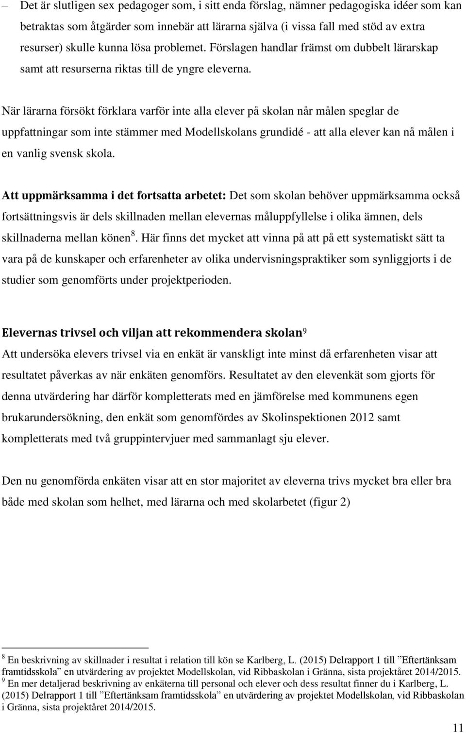 När lärarna försökt förklara varför inte alla elever på skolan når målen speglar de uppfattningar som inte stämmer med Modellskolans grundidé - att alla elever kan nå målen i en vanlig svensk skola.