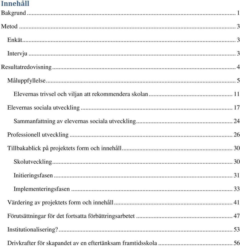 .. 24 Professionell utveckling... 26 Tillbakablick på projektets form och innehåll... 30 Skolutveckling... 30 Initieringsfasen... 31 Implementeringsfasen.