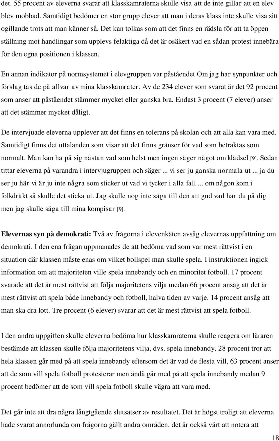 Det kan tolkas som att det finns en rädsla för att ta öppen ställning mot handlingar som upplevs felaktiga då det är osäkert vad en sådan protest innebära för den egna positionen i klassen.