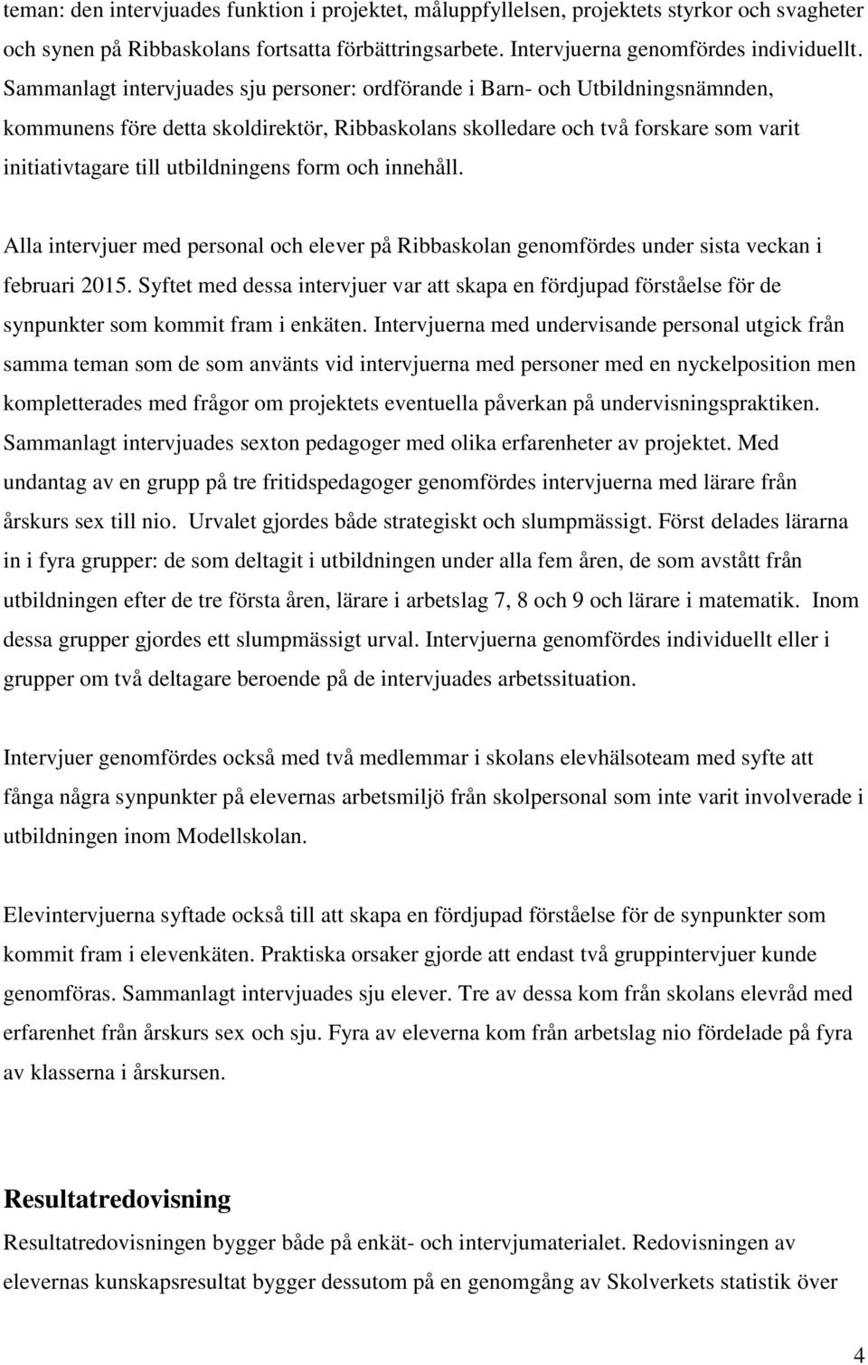 utbildningens form och innehåll. Alla intervjuer med personal och elever på Ribbaskolan genomfördes under sista veckan i februari 2015.