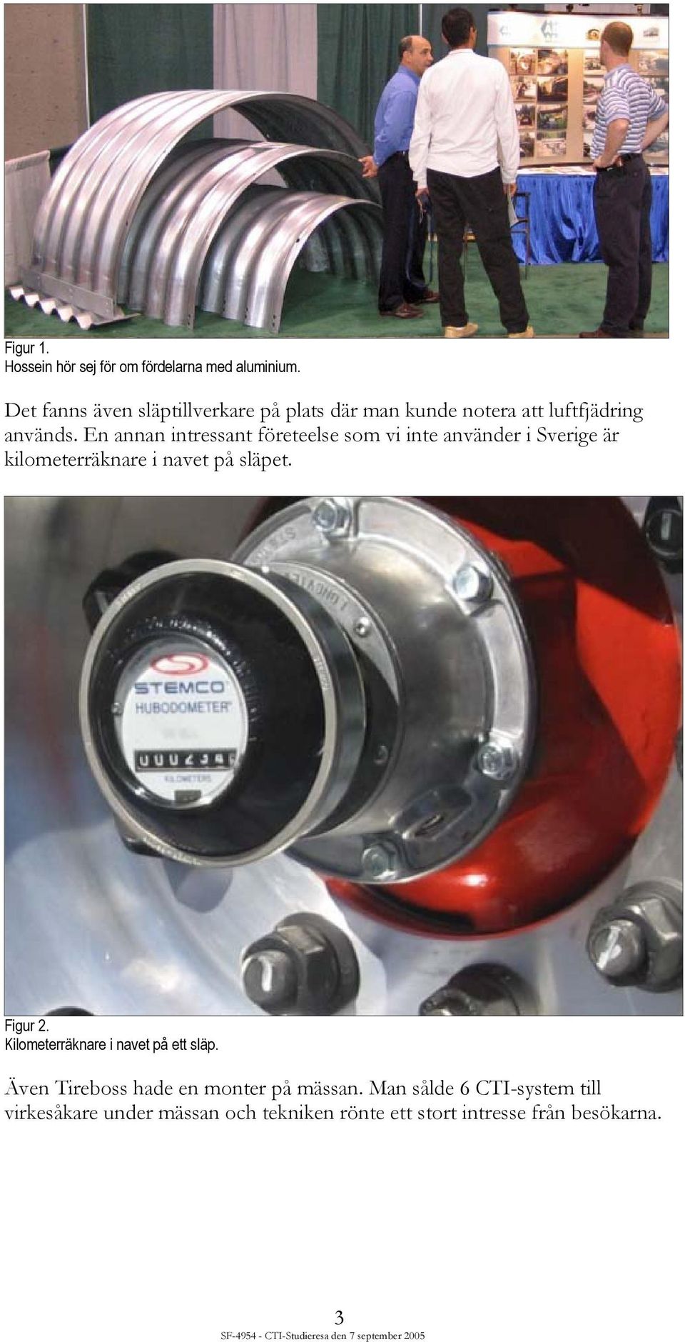 En annan intressant företeelse som vi inte använder i Sverige är kilometerräknare i navet på släpet. Figur 2.