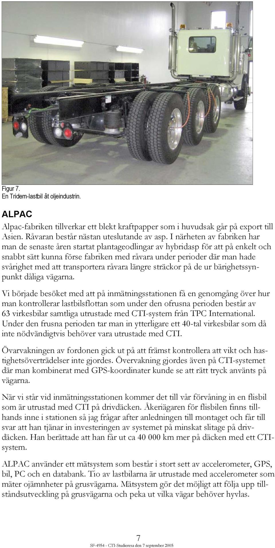 transportera råvara längre sträckor på de ur bärighetssynpunkt dåliga vägarna.