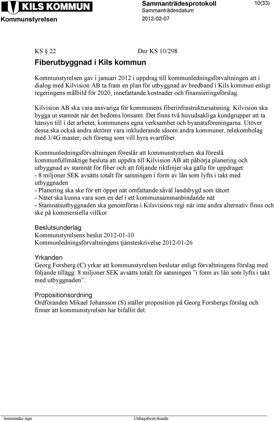 Kilvision ska bygga ut stamnät när det bedöms lönsamt. Det finns två huvudsakliga kundgrupper att ta hänsyn till i det arbetet, kommunens egna verksamhet och byanätsföreningarna.