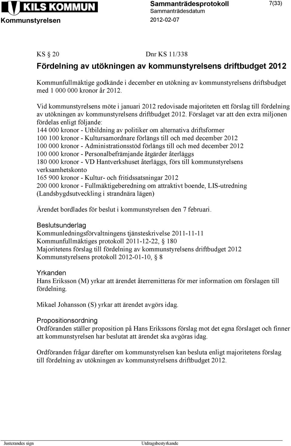 Förslaget var att den extra miljonen fördelas enligt följande: 144 000 kronor - Utbildning av politiker om alternativa driftsformer 100 100 kronor - Kultursamordnare förlängs till och med december