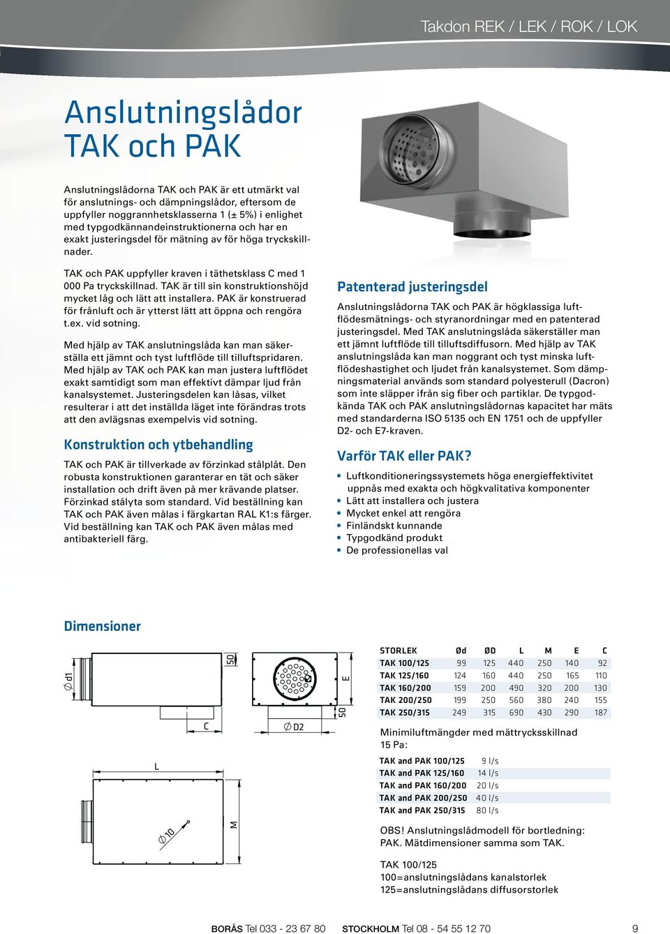 TAK är till sin konstruktionshöjd mycket låg och lätt att installera. PAK är konstruerad för frånluft och är ytterst lätt att öppna och rengöra t.ex. vid sotning.