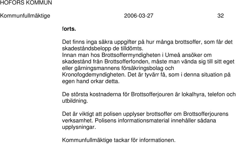 och Kronofogdemyndigheten. Det är tyvärr få, som i denna situation på egen hand orkar detta.
