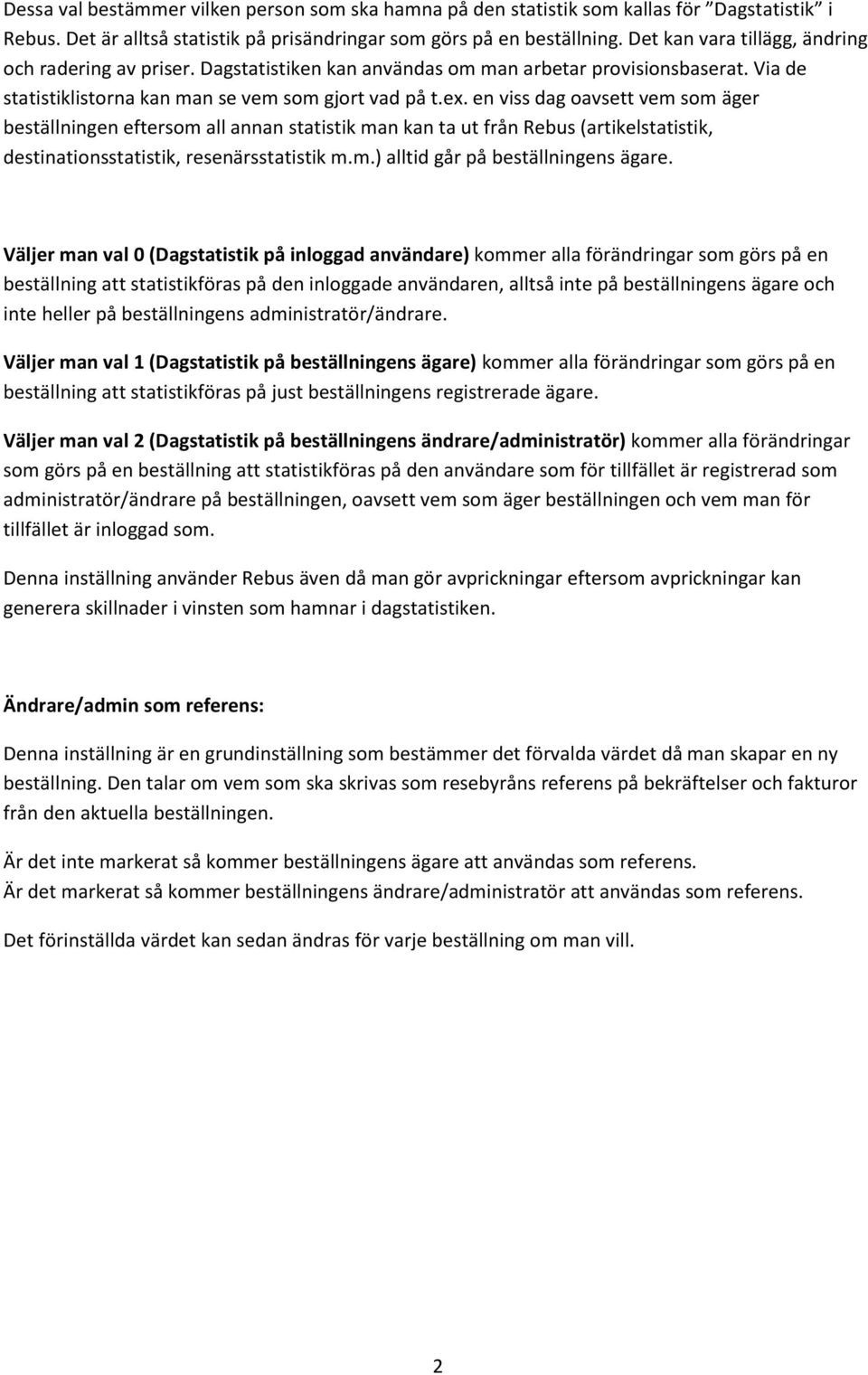 en viss dag oavsett vem som äger beställningen eftersom all annan statistik man kan ta ut från Rebus (artikelstatistik, destinationsstatistik, resenärsstatistik m.m.) alltid går på beställningens ägare.