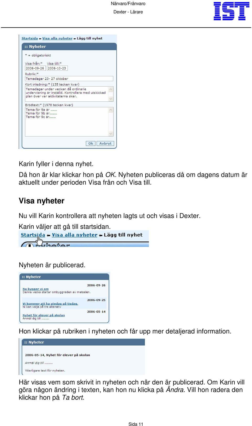Visa nyheter Nu vill Karin kontrollera att nyheten lagts ut och visas i Dexter. Karin väljer att gå till startsidan.