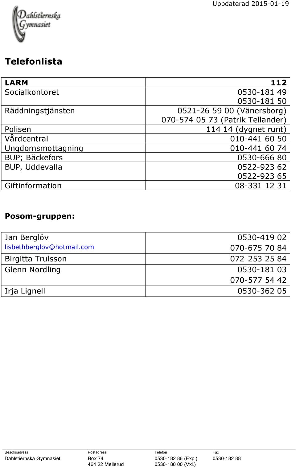 0530-666 80 BUP, Uddevalla 0522-923 62 0522-923 65 Giftinformation 08-331 12 31 Posom-gruppen: Jan Berglöv