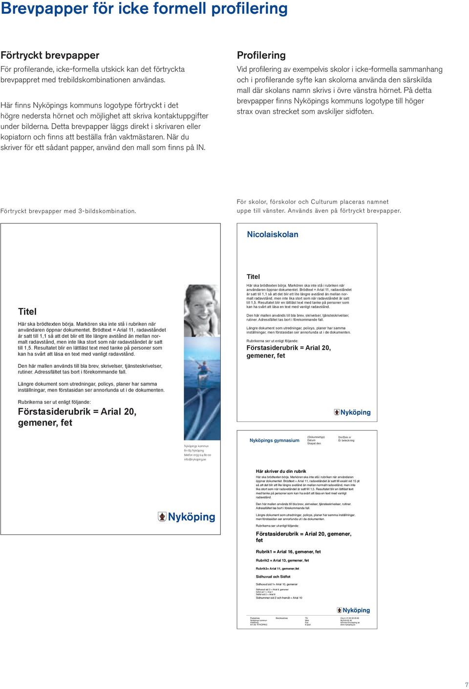 Detta brev papper läggs direkt i skrivaren eller kopiatorn och finns att beställa från vaktmästaren. När du skriver för ett sådant papper, använd den mall som finns på IN.