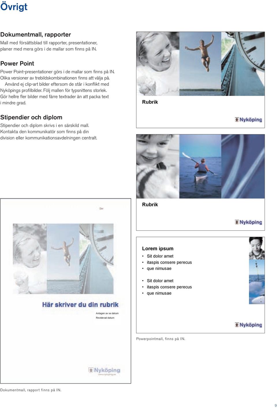 Använd ej clip-art bilder eftersom de står i konflikt med Nyköpings profilbilder. Följ mallen för typsnittens storlek. Gör hellre fler bilder med färre textrader än att packa text i mindre grad.