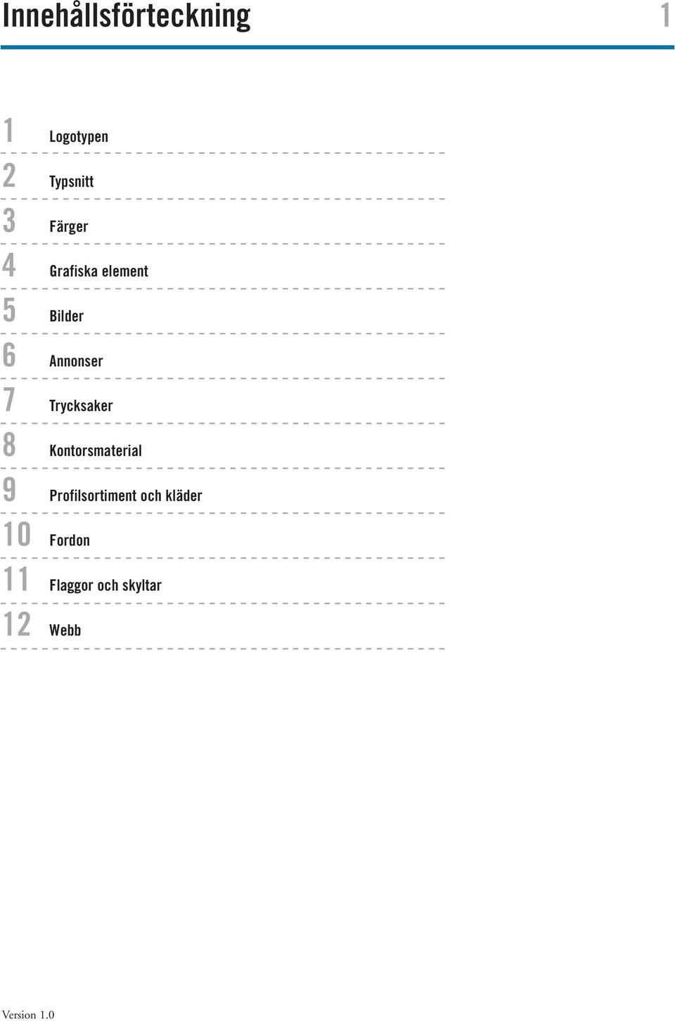 Trycksaker 8 Kontorsmaterial 9 Profilsortiment