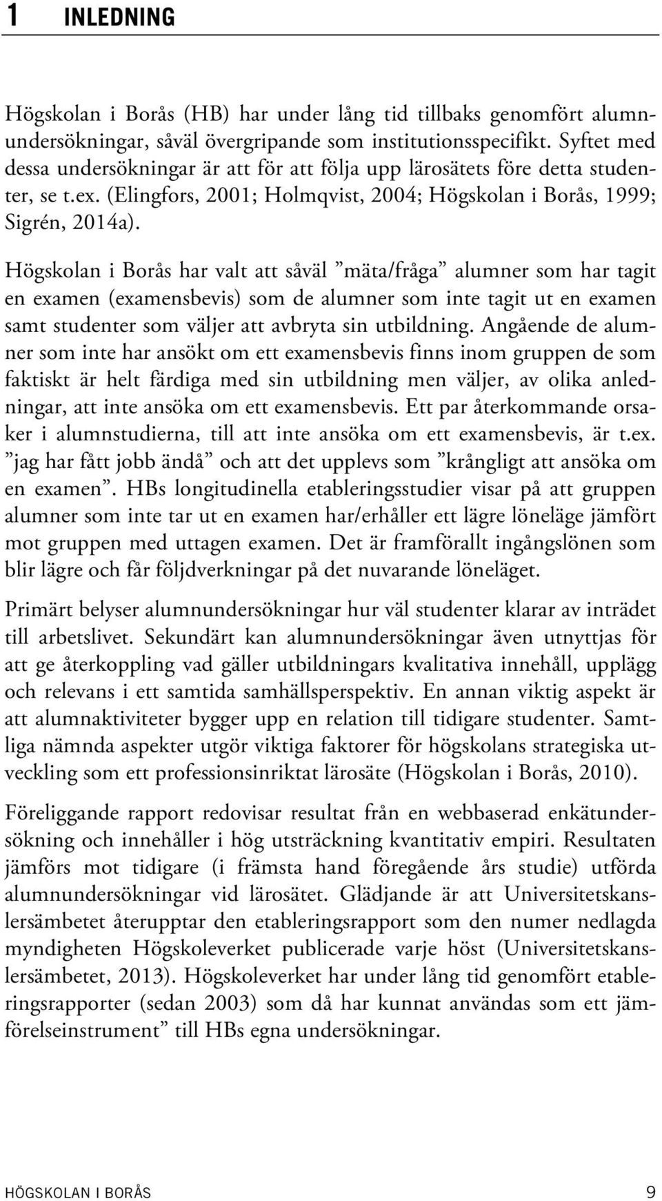 Högskolan i Borås har valt att såväl mäta/fråga alumner som har tagit en examen (examensbevis) som de alumner som inte tagit ut en examen samt studenter som väljer att avbryta sin utbildning.