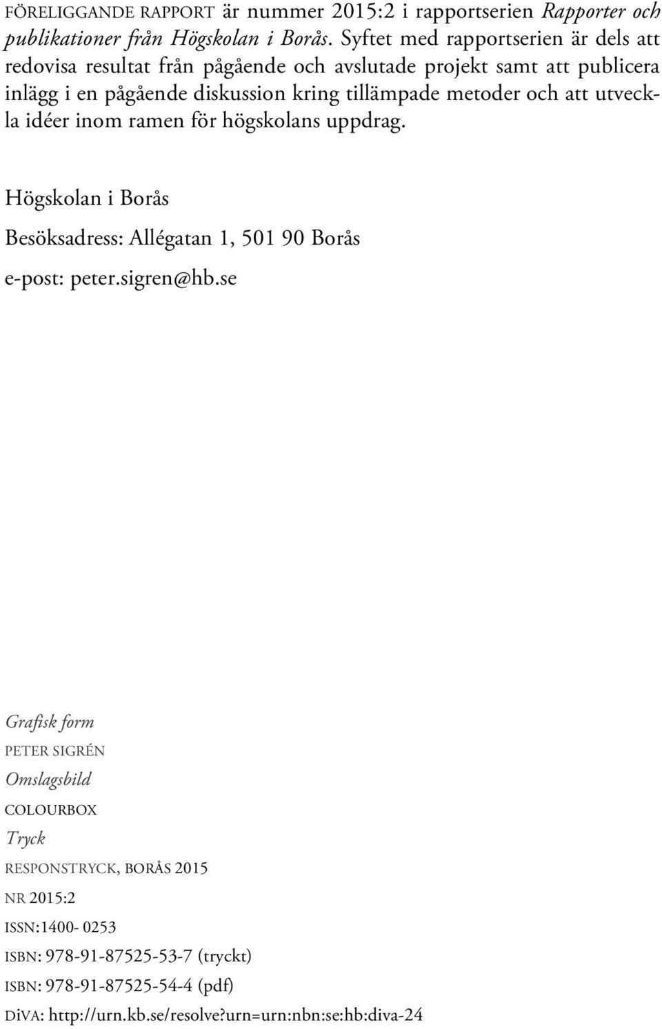 metoder och att utveckla idéer inom ramen för högskolans uppdrag. Högskolan i Borås Besöksadress: Allégatan 1, 501 90 Borås e-post: peter.sigren@hb.