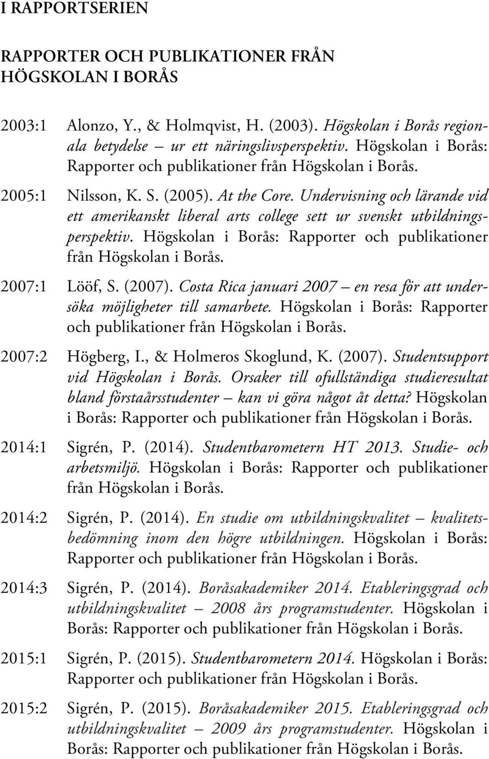 Undervisning och lärande vid ett amerikanskt liberal arts college sett ur svenskt utbildningsperspektiv. Högskolan i Borås: Rapporter och publikationer från Högskolan i Borås. 2007:1 Lööf, S. (2007).