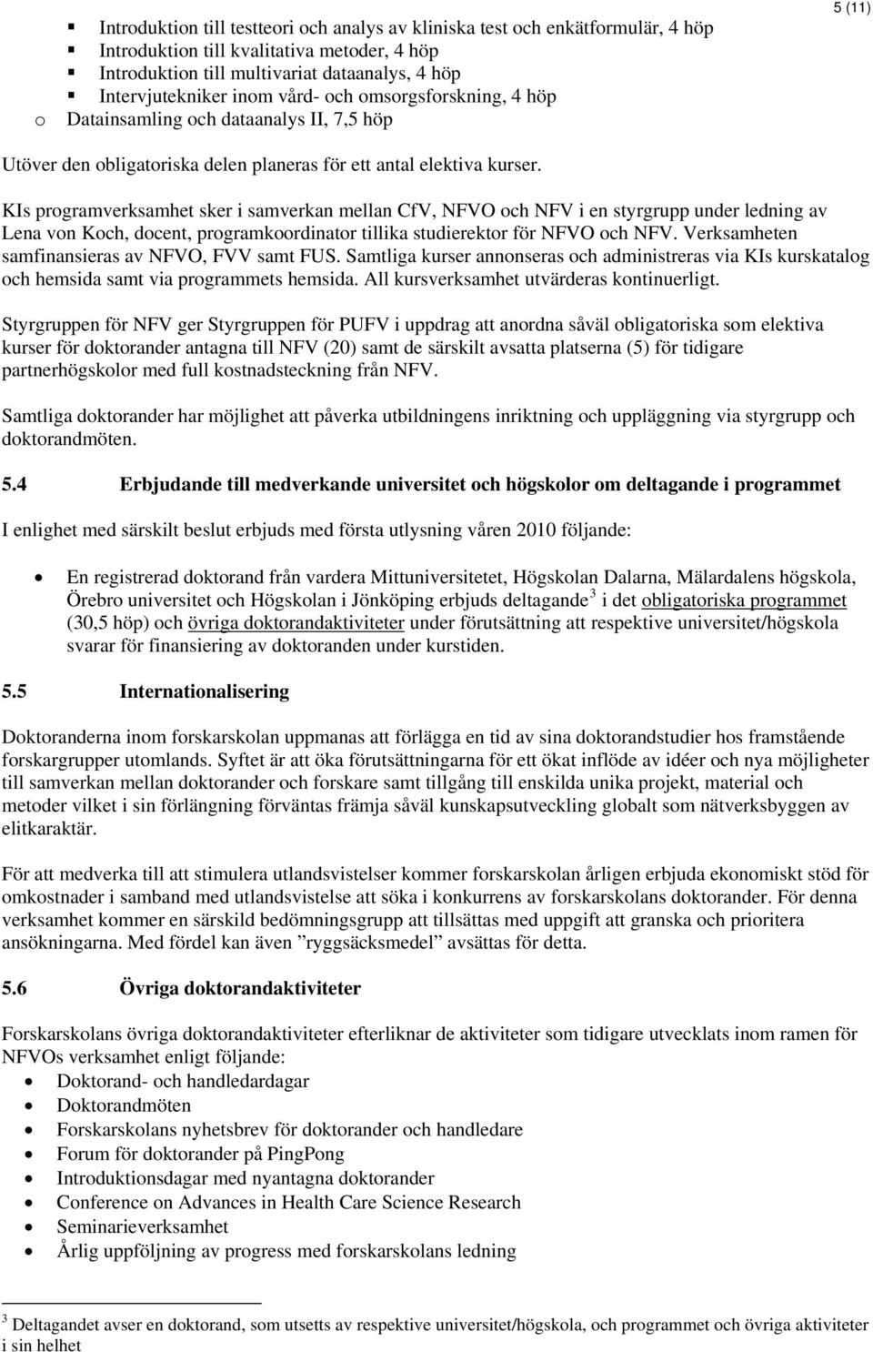 KIs programverksamhet sker i samverkan mellan CfV, NFVO och NFV i en styrgrupp under ledning av Lena von Koch, docent, programkoordinator tillika studierektor för NFVO och NFV.