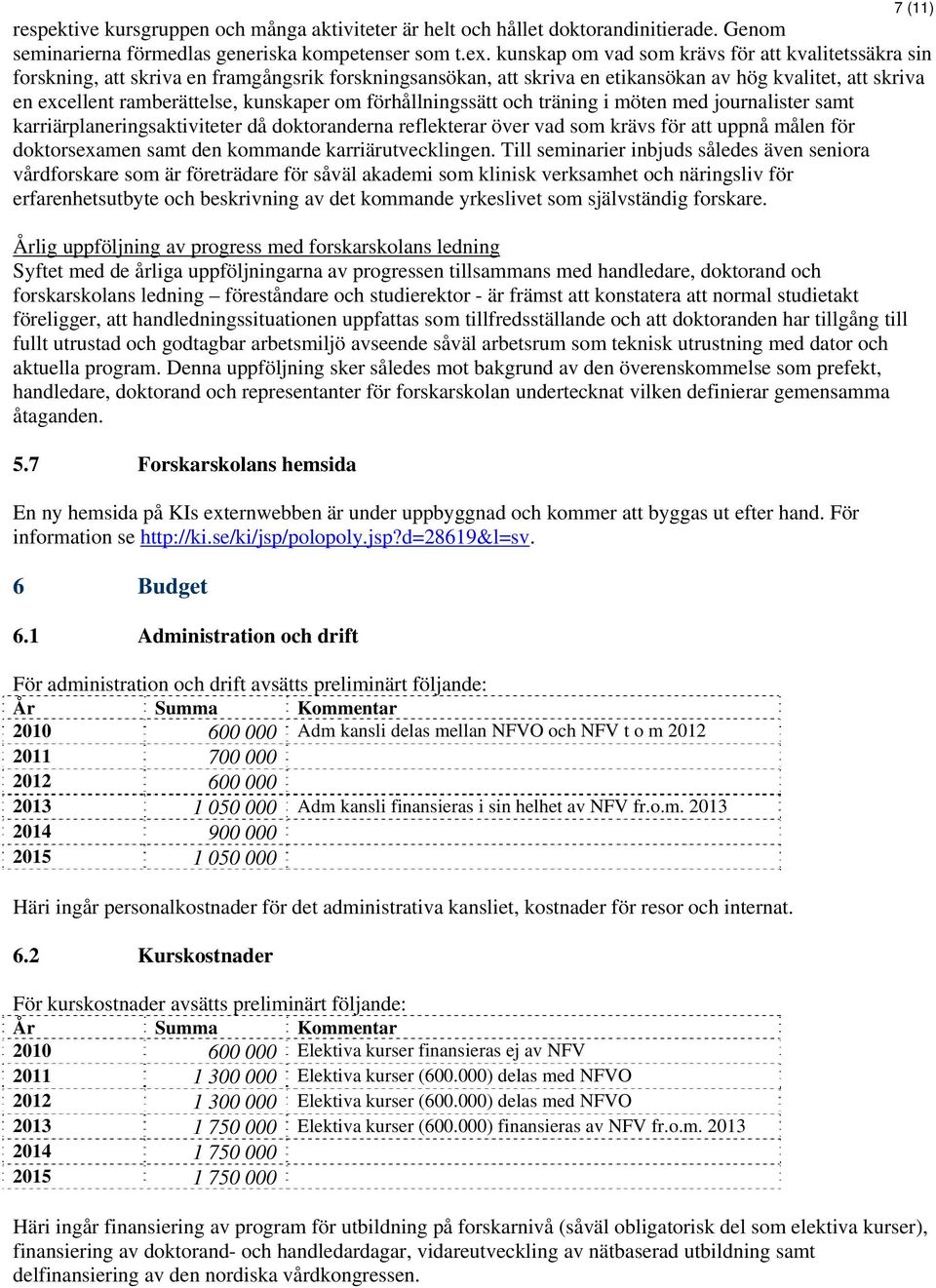 kunskaper om förhållningssätt och träning i möten med journalister samt karriärplaneringsaktiviteter då doktoranderna reflekterar över vad som krävs för att uppnå målen för doktorsexamen samt den