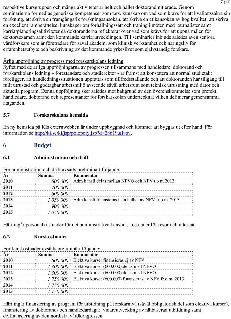 kunskaper om förhållningssätt och träning i möten med journalister samt karriärplaneringsaktiviteter då doktoranderna reflekterar över vad som krävs för att uppnå målen för doktorsexamen samt den