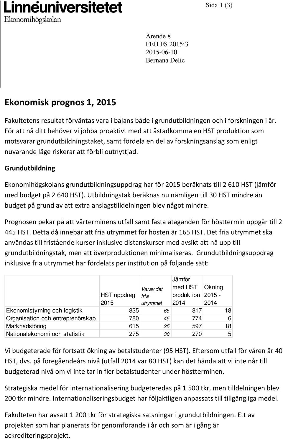 förbli outnyttjad. Grundutbildning Ekonomihögskolans grundutbildningsuppdrag har för 2015 beräknats till 2 610 HST (jämför med budget på 2 640 HST).