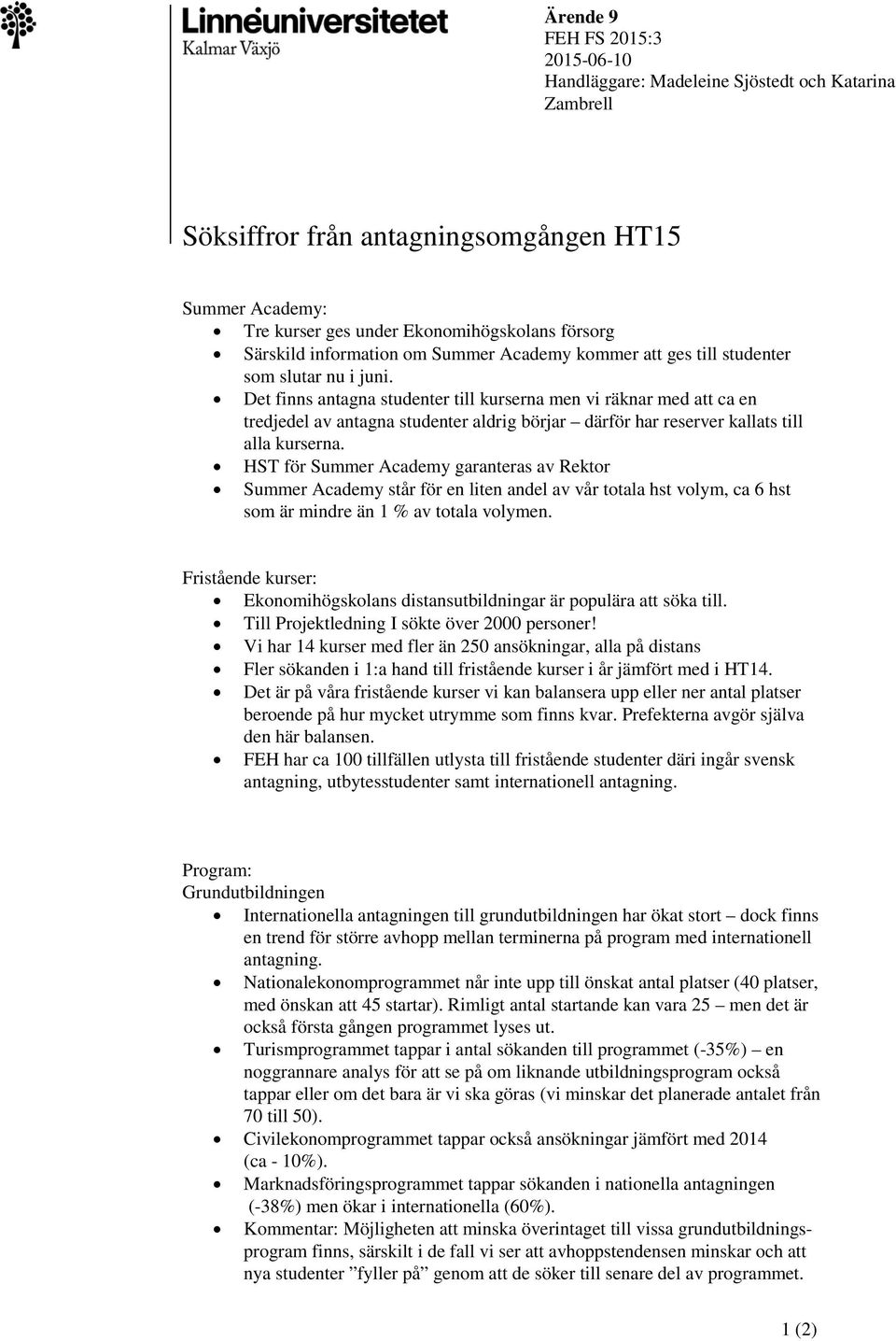 Det finns antagna studenter till kurserna men vi räknar med att ca en tredjedel av antagna studenter aldrig börjar därför har reserver kallats till alla kurserna.