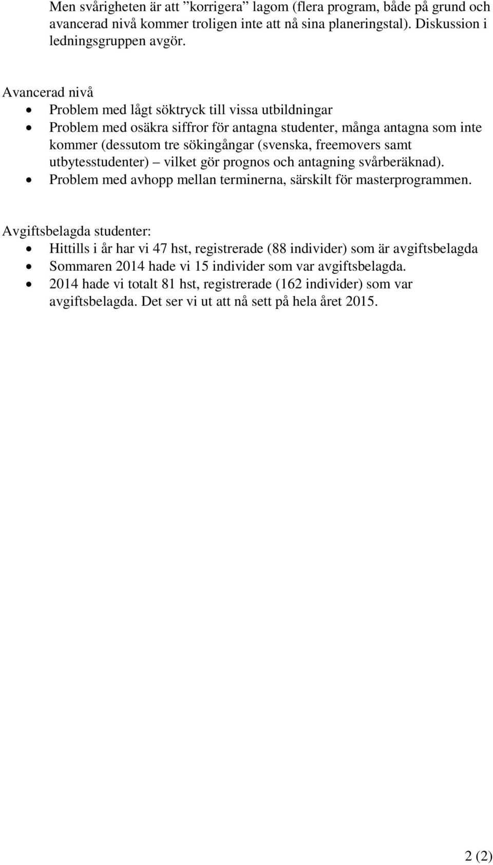 utbytesstudenter) vilket gör prognos och antagning svårberäknad). Problem med avhopp mellan terminerna, särskilt för masterprogrammen.