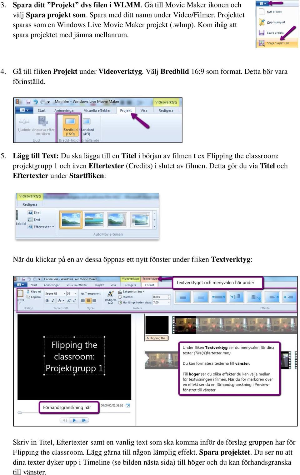 Lägg till Text: Du ska lägga till en Titel i början av filmen t ex Flipping the classroom: projektgrupp 1 och även Eftertexter (Credits) i slutet av filmen.