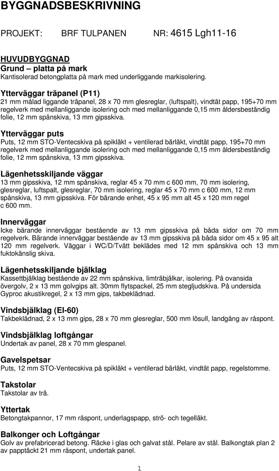 åldersbeständig folie, 12 mm spånskiva, 13 mm gipsskiva.