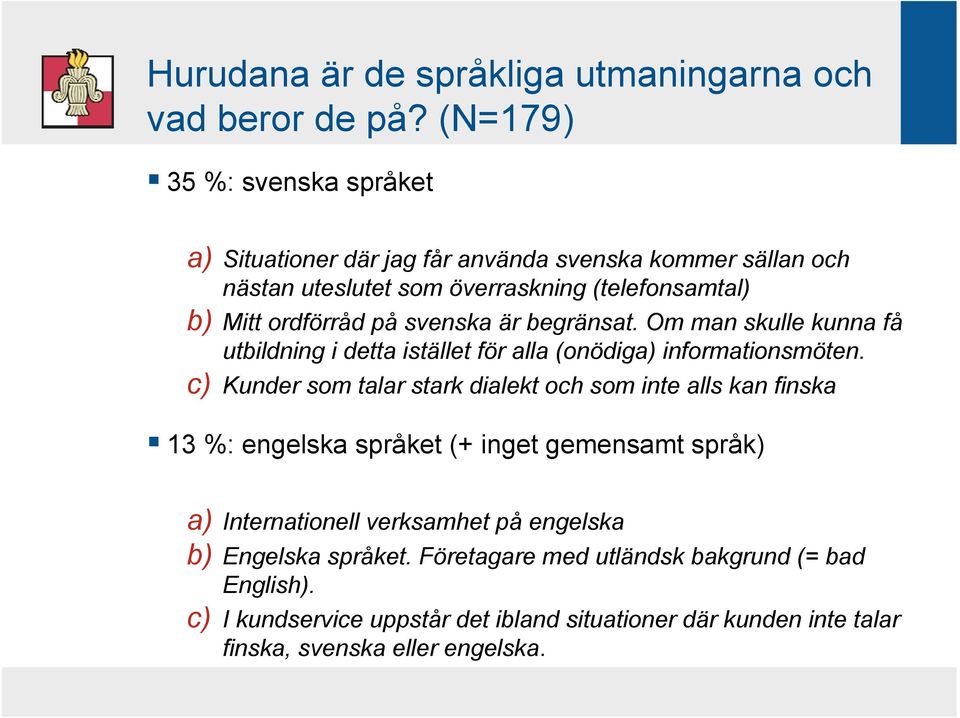 svenska är begränsat. Om man skulle kunna få utbildning i detta istället för alla (onödiga) informationsmöten.