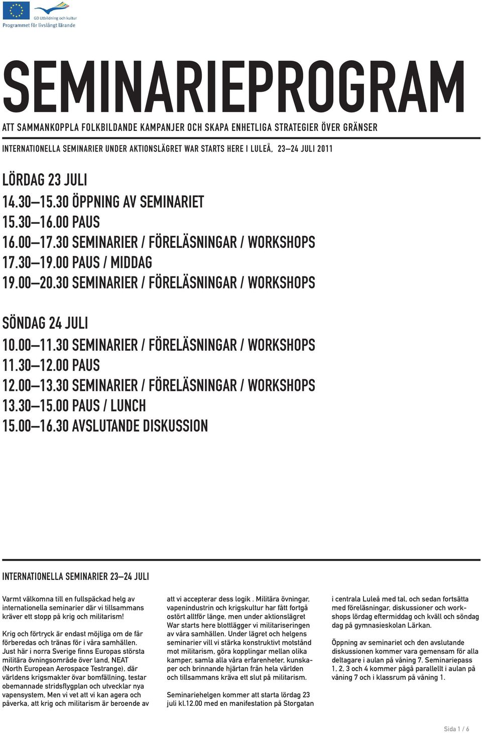 30 SEMINARIER / FÖRELÄSNINGAR / WORKSHOPS SÖNDAG 24 JULI 10.00 11.30 SEMINARIER / FÖRELÄSNINGAR / WORKSHOPS 11.30 12.00 PAUS 12.00 13.30 SEMINARIER / FÖRELÄSNINGAR / WORKSHOPS 13.30 15.