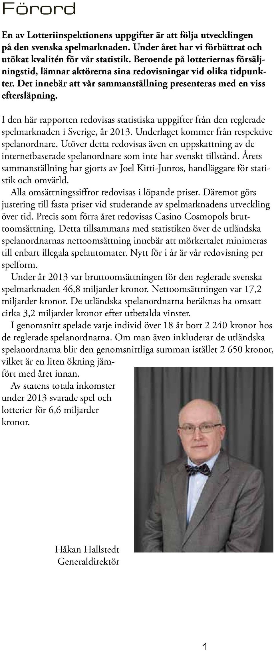 I den här rapporten redovisas statistiska uppgifter från den reglerade spelmarknaden i Sverige, år 2013. Underlaget kommer från respektive spelanordnare.