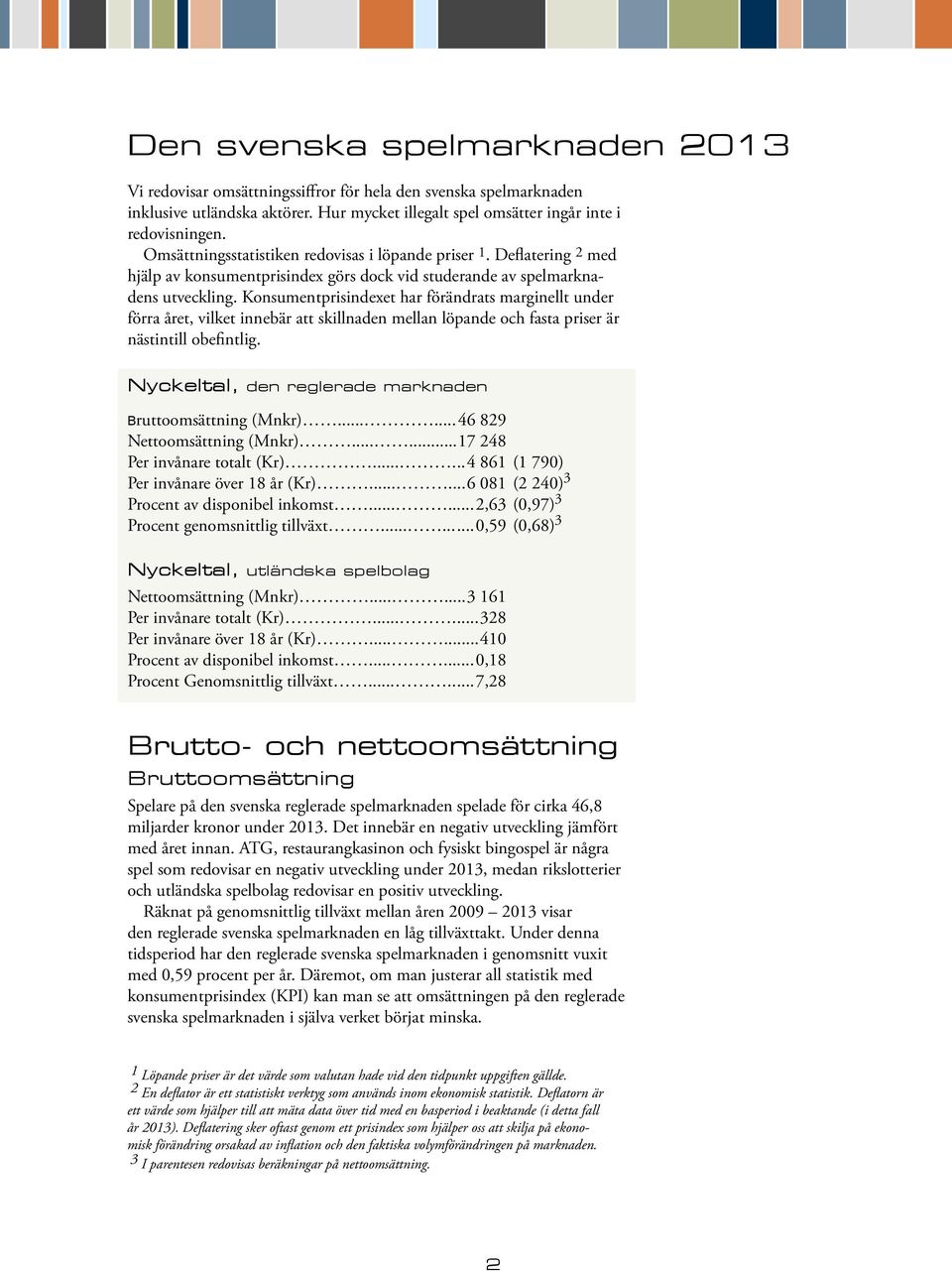 Konsumentprisindexet har förändrats marginellt under förra året, vilket innebär att skillnaden mellan löpande och fasta priser är nästintill obefintlig.