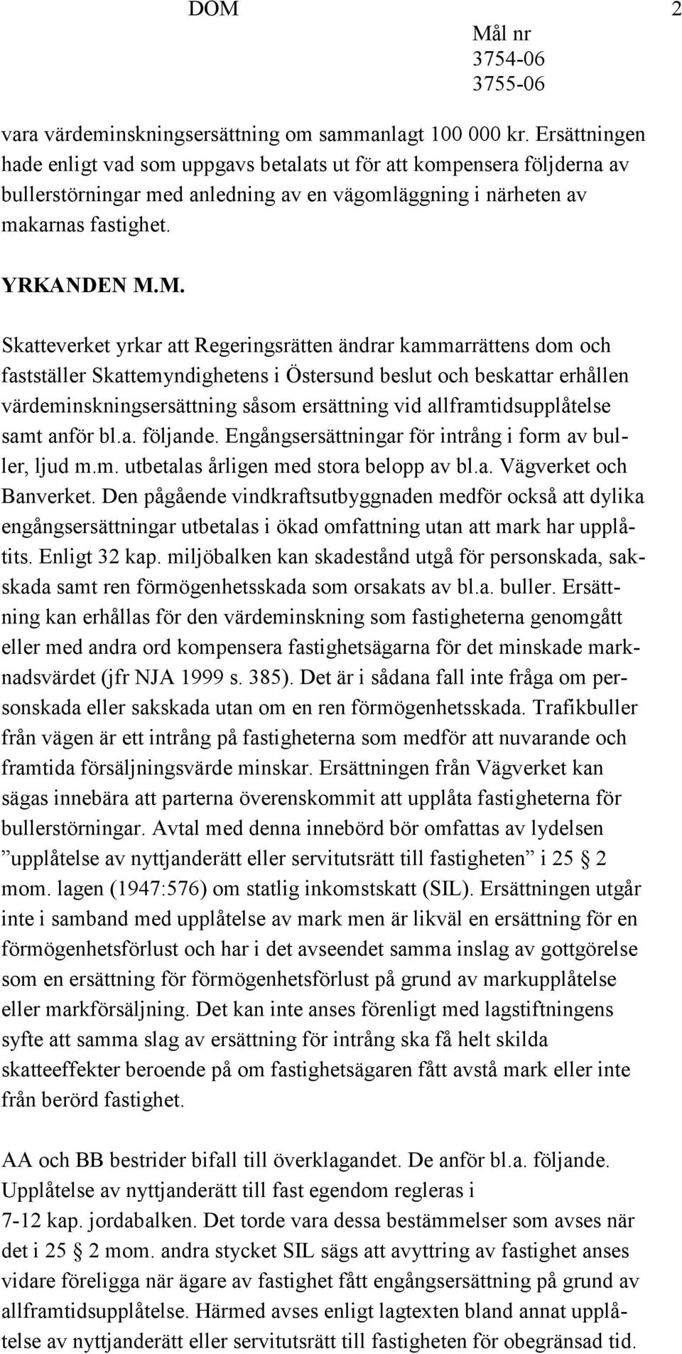 M. Skatteverket yrkar att Regeringsrätten ändrar kammarrättens dom och fastställer Skattemyndighetens i Östersund beslut och beskattar erhållen värdeminskningsersättning såsom ersättning vid