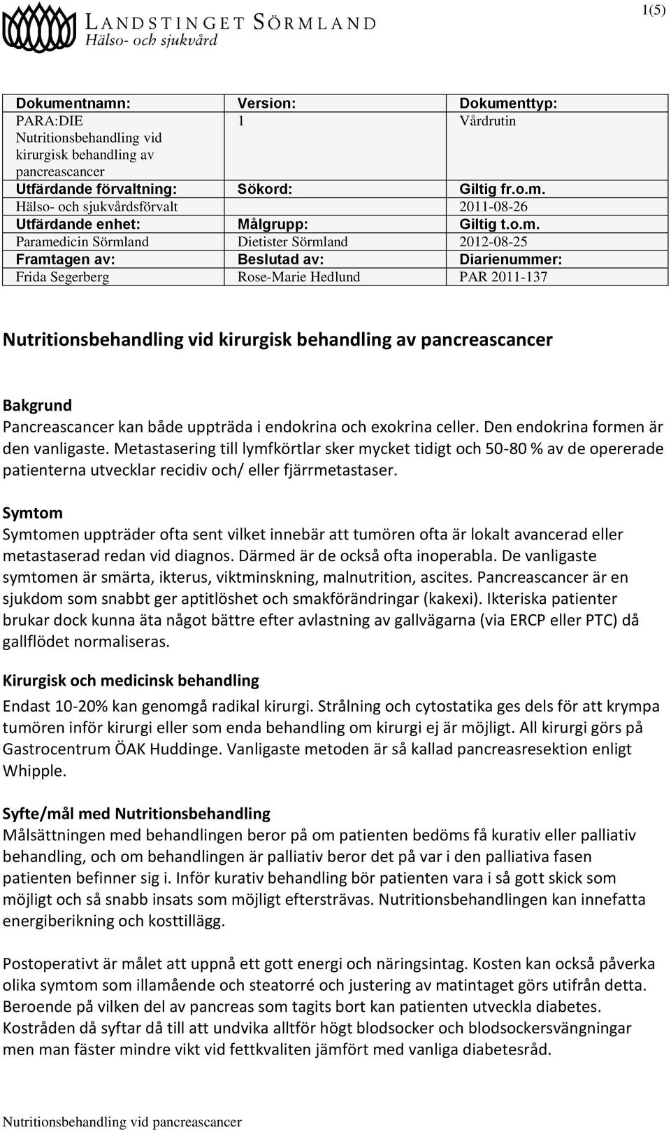 pancreascancer Bakgrund Pancreascancer kan både uppträda i endokrina och exokrina celler. Den endokrina formen är den vanligaste.