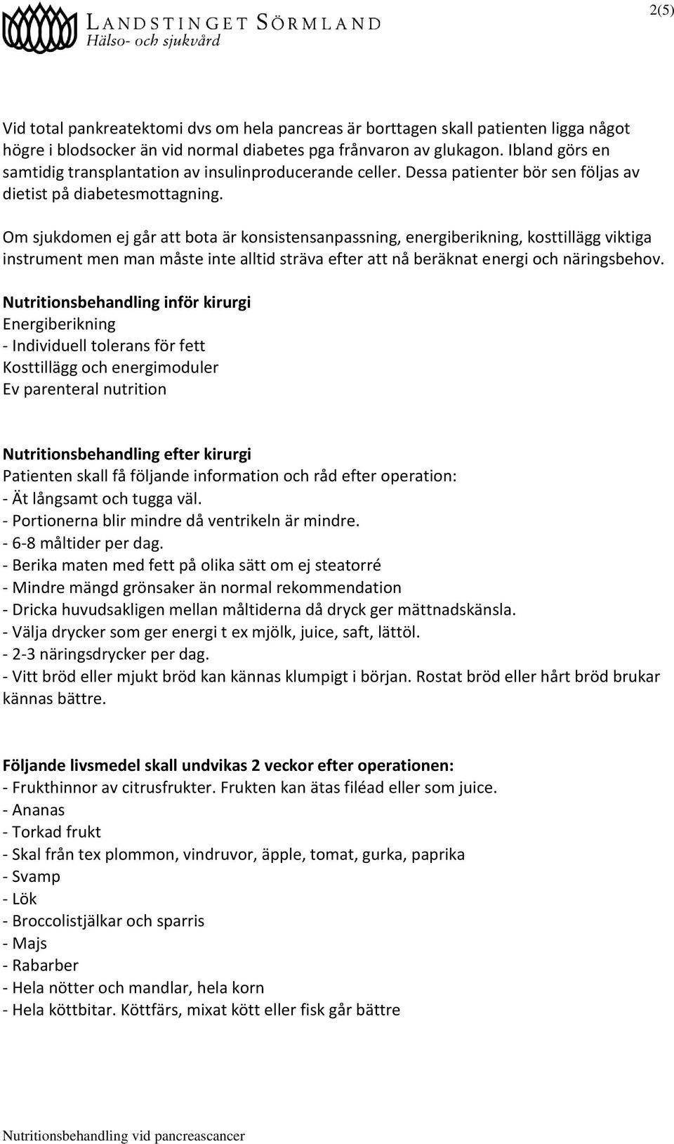 Om sjukdomen ej går att bota är konsistensanpassning, energiberikning, kosttillägg viktiga instrument men man måste inte alltid sträva efter att nå beräknat energi och näringsbehov.