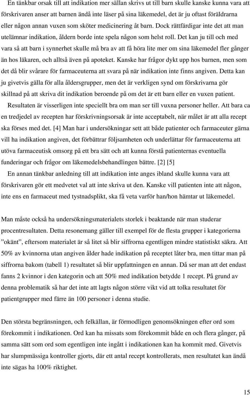 Det kan ju till och med vara så att barn i synnerhet skulle må bra av att få höra lite mer om sina läkemedel fler gånger än hos läkaren, och alltså även på apoteket.
