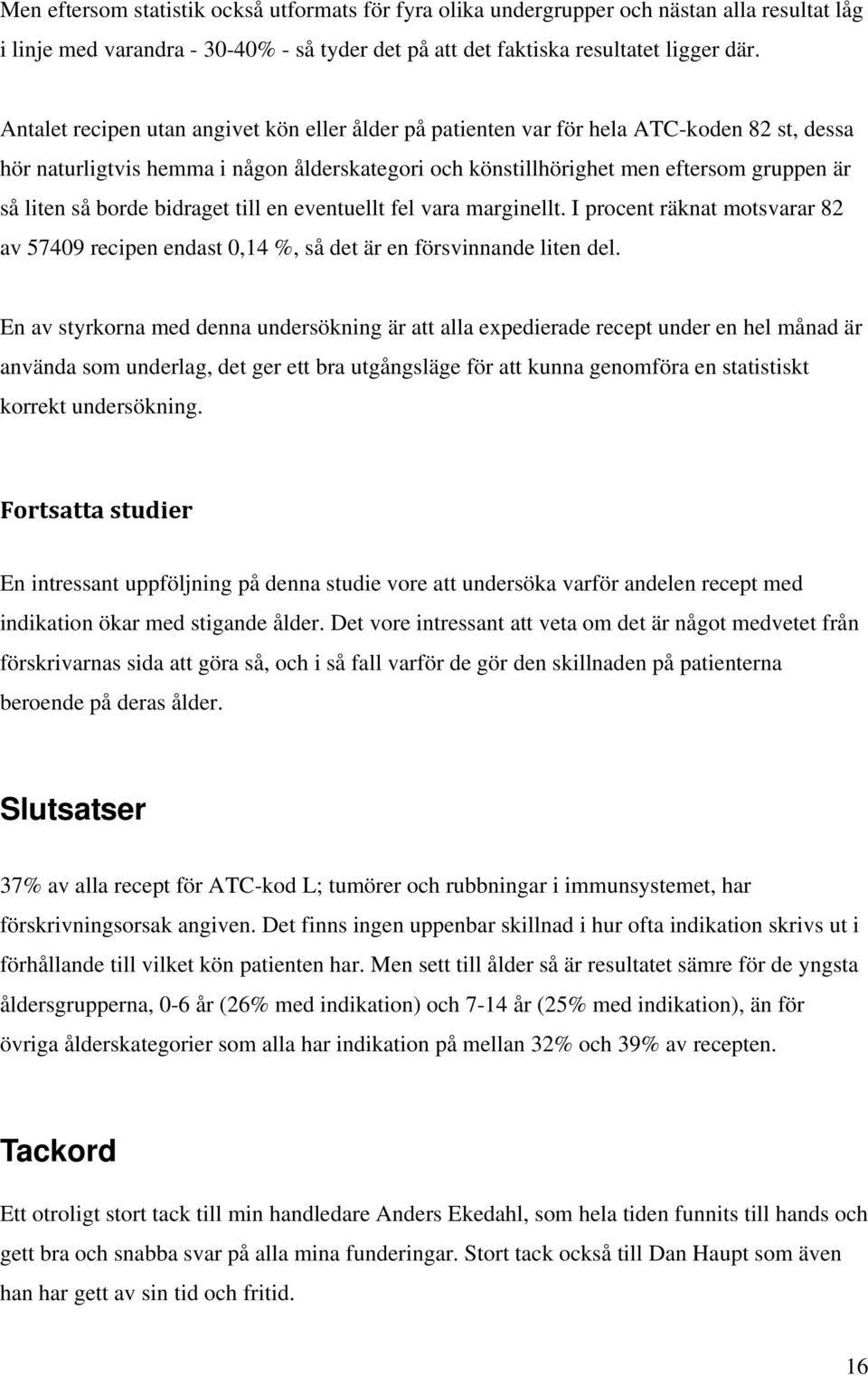 borde bidraget till en eventuellt fel vara marginellt. I procent räknat motsvarar 82 av 57409 recipen endast 0,14 %, så det är en försvinnande liten del.