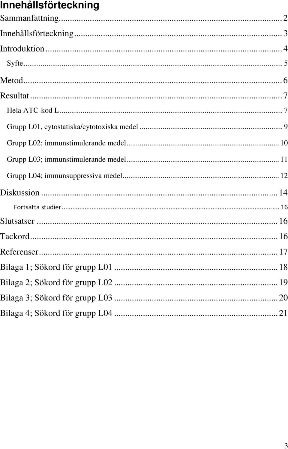 .. 11 Grupp L04; immunsuppressiva medel... 12 Diskussion... 14 Fortsatta studier... 16 Slutsatser... 16 Tackord... 16 Referenser.