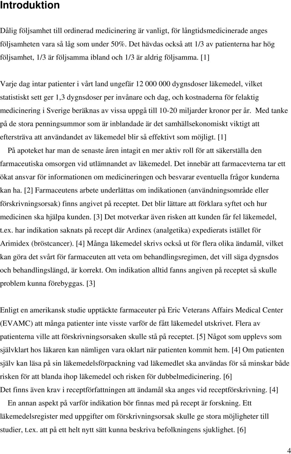 [1] Varje dag intar patienter i vårt land ungefär 12 000 000 dygnsdoser läkemedel, vilket statistiskt sett ger 1,3 dygnsdoser per invånare och dag, och kostnaderna för felaktig medicinering i Sverige
