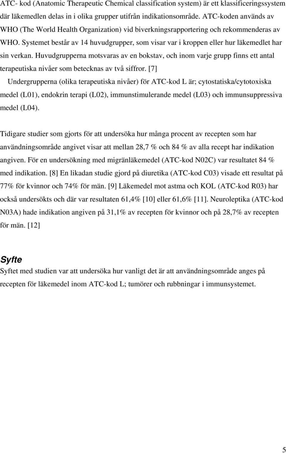 Systemet består av 14 huvudgrupper, som visar var i kroppen eller hur läkemedlet har sin verkan.