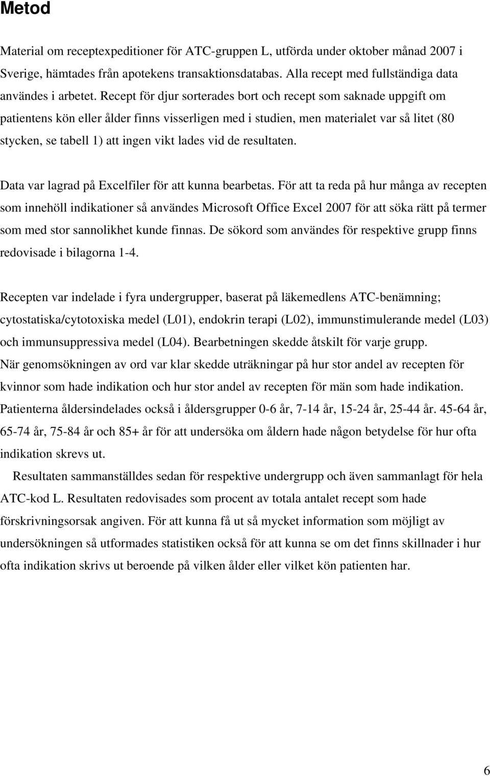 lades vid de resultaten. Data var lagrad på Excelfiler för att kunna bearbetas.