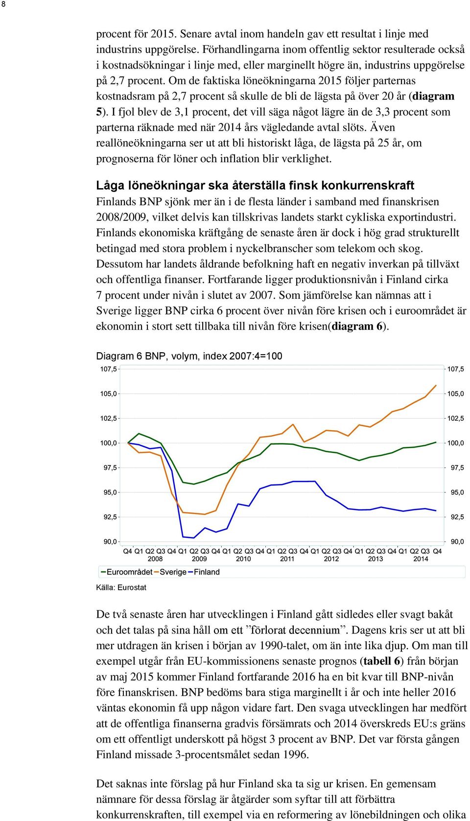 Om de faktiska löneökningarna 2015 följer parternas kostnadsram på 2,7 procent så skulle de bli de lägsta på över 20 år (diagram 5).