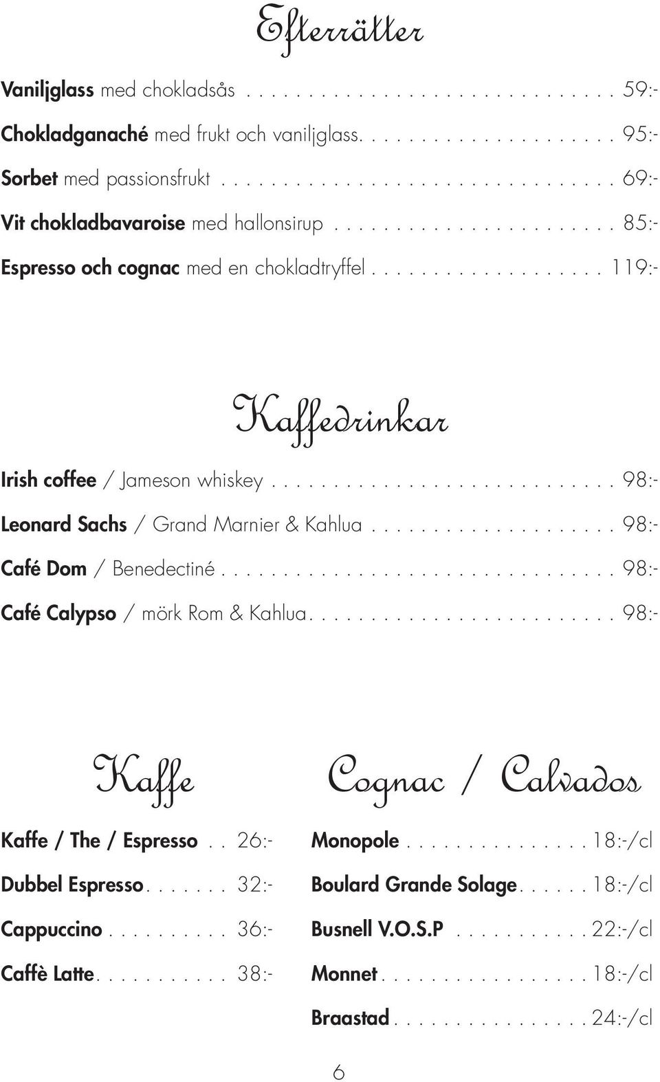 .. 98:- Leonard Sachs / Grand Marnier & Kahlua... 98:- Café Dom / Benedectiné... 98:- Café Calypso / mörk Rom & Kahlua....98:- Kaffe Kaffe / The / Espresso.