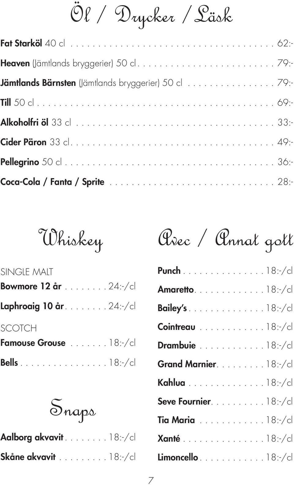 ..24:-/cl Laphroaig 10 år....24:-/cl SCOTCH Famouse Grouse...18:-/cl Bells...18:-/cl Snaps Aalborg akvavit...18:-/cl Skåne akvavit...18:-/cl Avec / Annat gott Punch.