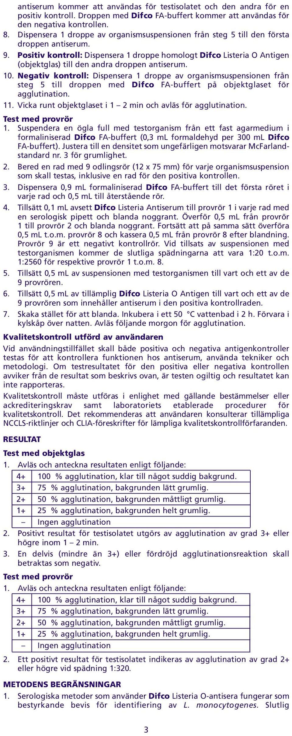 kontroll: Dispensera 1 droppe av organismsuspensionen från steg 5 till droppen med Difco FA-buffert på objektglaset för agglutination 11 Vicka runt objektglaset i 1 2 min och avläs för agglutination